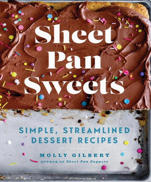 Sheet Pan Sweets: Simple, Streamlined Desserts Cookbook